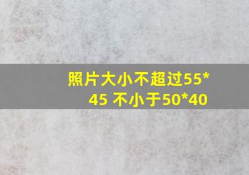 照片大小不超过55*45 不小于50*40